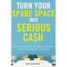 Turn Your Spare Space Into Serious Cash: How to Make Money on Airbnb, Homeaway, Flipkey, Booking.Com, and More!