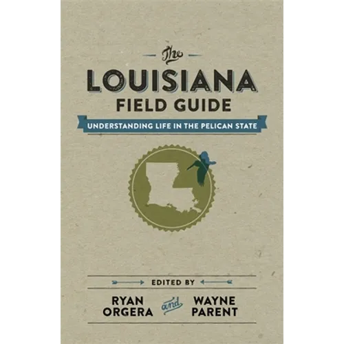 The Louisiana Field Guide: Understanding Life in the Pelican State