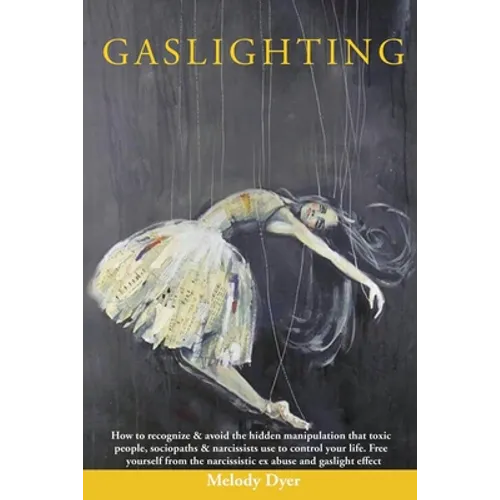 Gaslighting: How to recognize & avoid the hidden manipulation that toxic people, sociopaths & narcissists use to control your life.