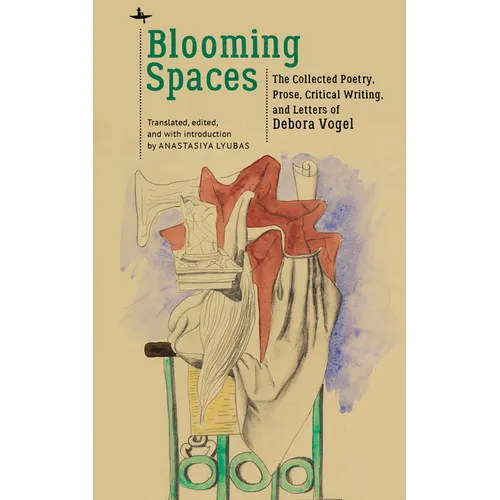 Blooming Spaces: The Collected Poetry, Prose, Critical Writing, and Letters of Debora Vogel