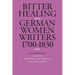 Bitter Healing: German Women Writers, 1700-1830. an Anthology