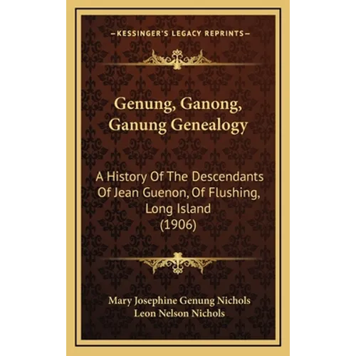 Genung, Ganong, Ganung Genealogy: A History Of The Descendants Of Jean Guenon, Of Flushing, Long Island (1906)