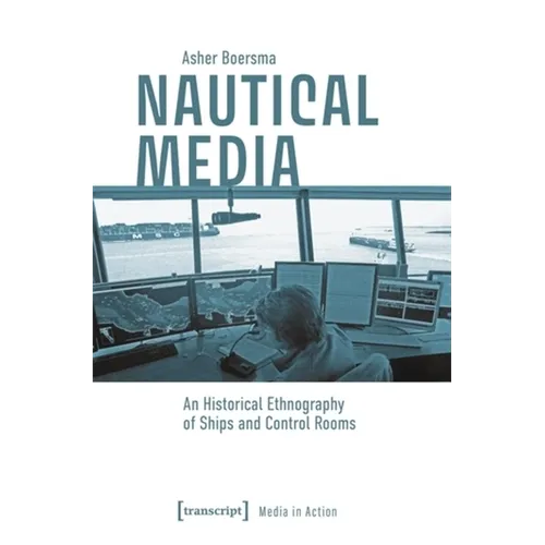 Nautical Media: An Historical Ethnography of Ships and Control Rooms