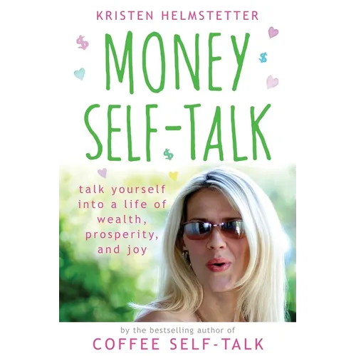 Money Self-Talk: Talk Yourself Into a Life of Wealth, Prosperity, and Joy