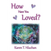 How Have You Loved?