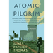 Atomic Pilgrim: How Walking Thousands of Miles for Peace Led to Uncovering Some of America's Darkest Nuclear Secrets