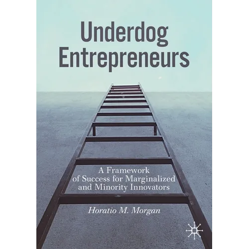 Underdog Entrepreneurs: A Framework of Success for Marginalized and Minority Innovators