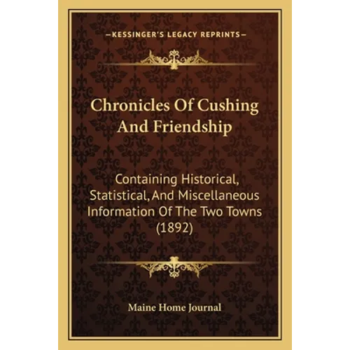 Chronicles Of Cushing And Friendship: Containing Historical, Statistical, And Miscellaneous Information Of The Two Towns (1892)