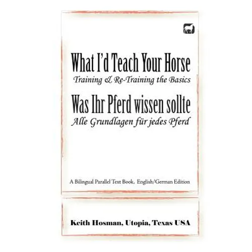 What I'd Teach Your Horse / Was Ihr Pferd wissen sollte: A Bilingual Parallel Text Book, English/German Edition