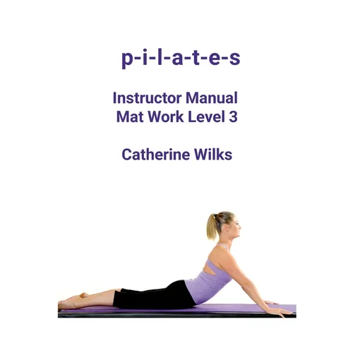 p-i-l-a-t-e-s Instructor Manual Mat Work Level 3