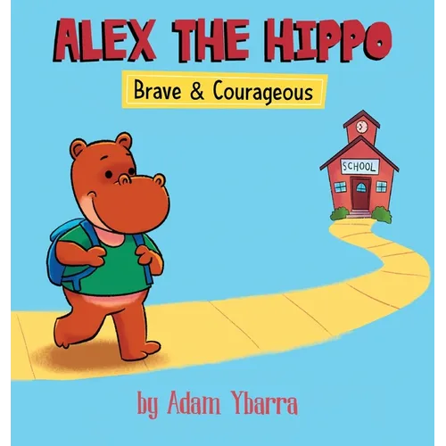 Alex The Hippo: Brave & Courageous - Hardcover