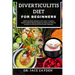 Diverticulitis Diet for Beginners: Unlock The Power Of Nutrient-Rich Foods To Optimize Digestive Health, Alleviate Symptoms, Rediscover Wellness, And
