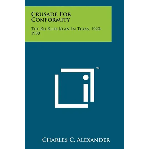 Crusade For Conformity: The Ku Klux Klan In Texas, 1920-1930