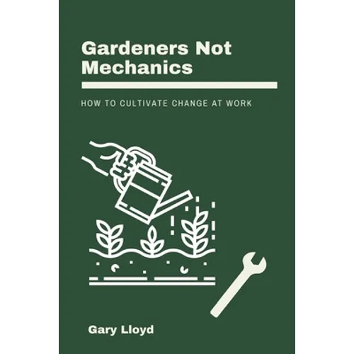 Gardeners Not Mechanics: How to cultivate change at work