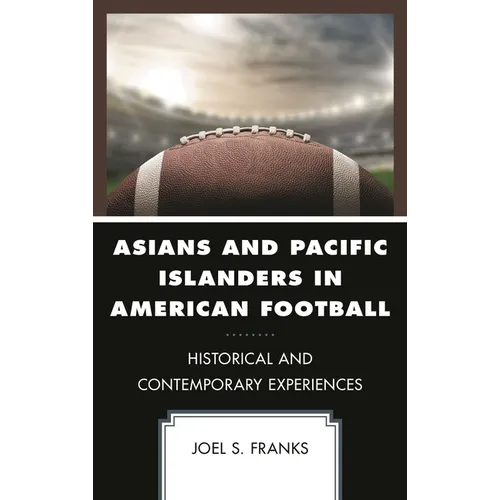 Asians and Pacific Islanders in American Football: Historical and Contemporary Experiences