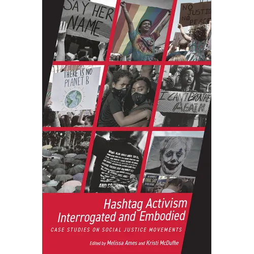 Hashtag Activism Interrogated and Embodied: Case Studies on Social Justice Movements