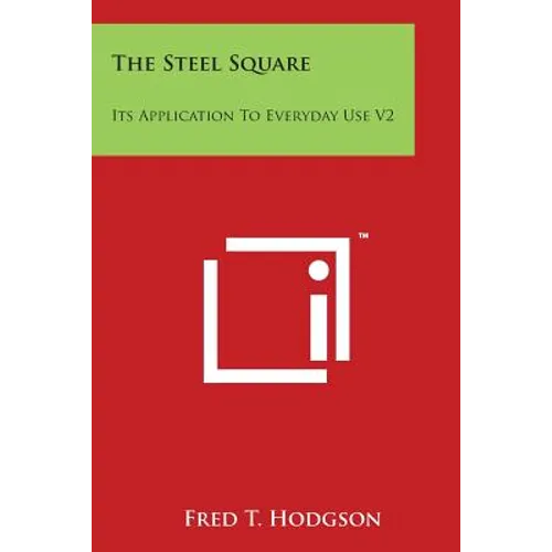 The Steel Square: Its Application To Everyday Use V2
