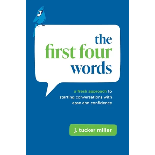 The First Four Words: A Fresh Approach to Starting Conversations with Ease and Confidence