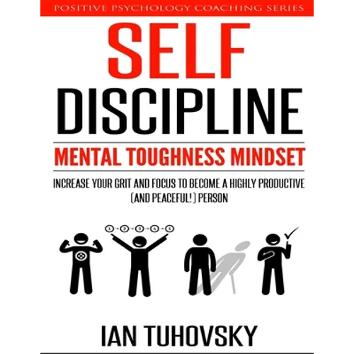 Self-Discipline: Mental Toughness Mindset: Increase Your Grit and Focus to Become a Highly Productive (and Peaceful!) Person
