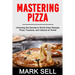 Mastering Pizza: Unlocking the Secrets to World-Class Recipes. Pizza, Focaccia and Calzone at Home!