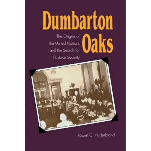 Dumbarton Oaks: The Origins of the United Nations and the Search for Postwar Security