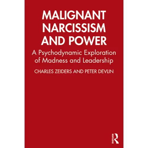Malignant Narcissism and Power: A Psychodynamic Exploration of Madness and Leadership