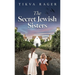 The Secret Jewish Sisters: A WW2 Historical Novel, Based on the True Story of a Holocaust Survivor