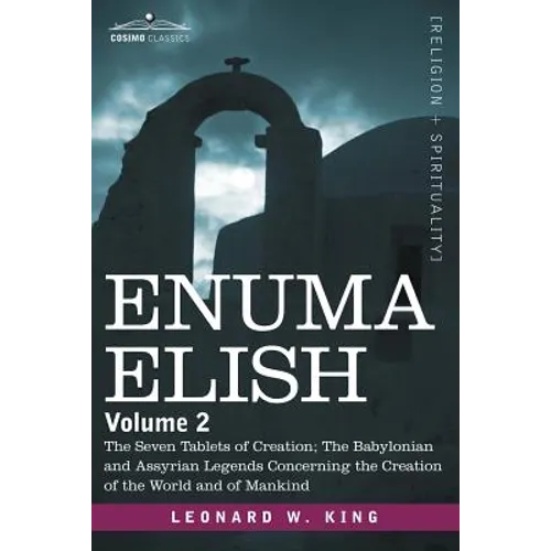 Enuma Elish: Volume 2: The Seven Tablets of Creation; The Babylonian and Assyrian Legends Concerning the Creation of the World and