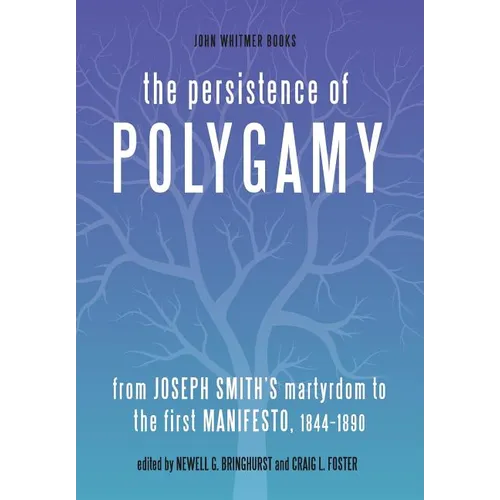 The Persistence of Polygamy: From Joseph Smith's Martyrdom to the First Manifesto, 1844-1890