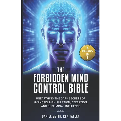 The Forbidden Mind Control Bible: (2 Books in 1) Unearthing the Dark Secrets of Hypnosis, Manipulation, Deception, and Subliminal Influence