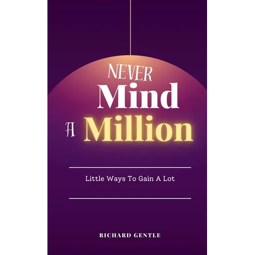 Never Mind A Million: Little Ways To Gain A Lot