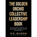 The Golden Orchid Collective Leadership Book: Lead with Empathy, Authenticity, and Accountability-Building a Legacy of High Performance
