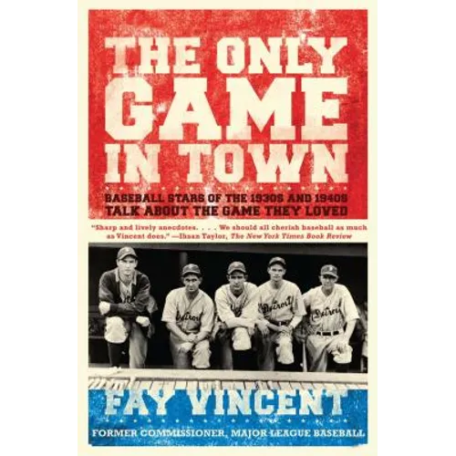 The Only Game in Town: Baseball Stars of the 1930s and 1940s Talk about the Game They Loved