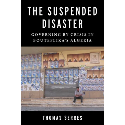 The Suspended Disaster: Governing by Crisis in Bouteflika's Algeria