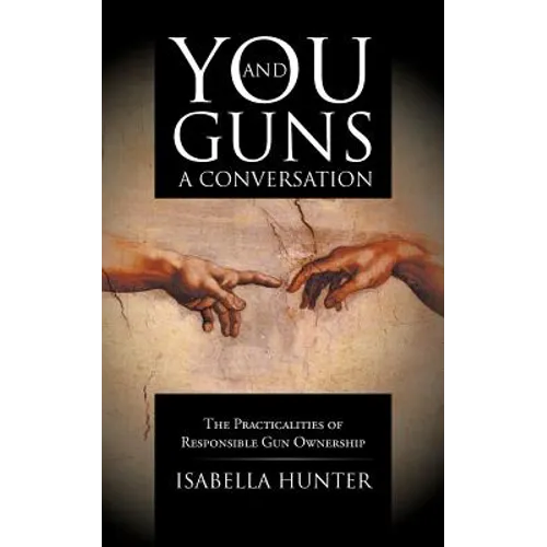 You and Guns: A Conversation: The Practicalities of Responsible Gun Ownership