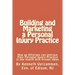Building and Marketing a Personal Injury Practice: Building and Marketing a Personal Injury Practice: Tips for a Better Practice and forms for attorne