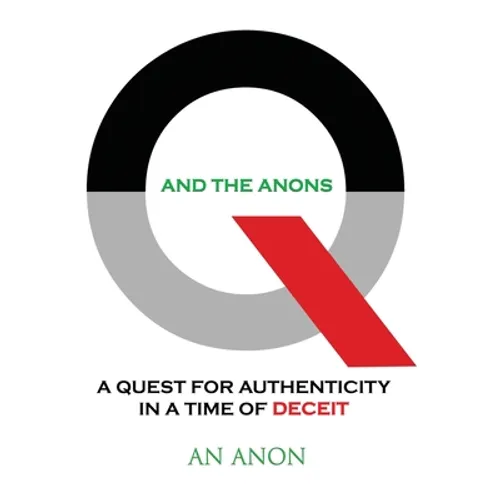 Q and the Anons: A Quest for Authenticity in a Time of Deceit