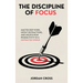 The Discipline of Focus: Master Deep Work, Defeat Distractions, and Unlock Peak Productivity in a Distracted World