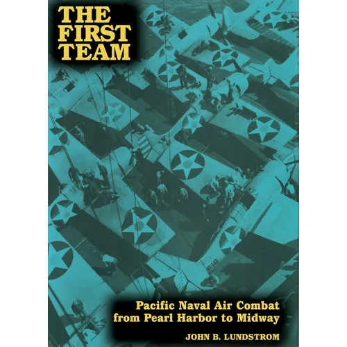 The First Team: Pacific Naval Air Combat from Pearl Harbor to Midway