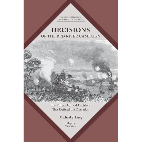 Decisions of the Red River Campaign: The Fifteen Critical Decisions That Defined the Operation
