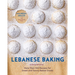 Lebanese Baking: More Than 100 Recipes for Sweet and Savory Baked Goods