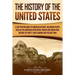 The History of the United States: A Captivating Guide to American History, Including Events Such as the American Revolution, French and Indian War, Bo