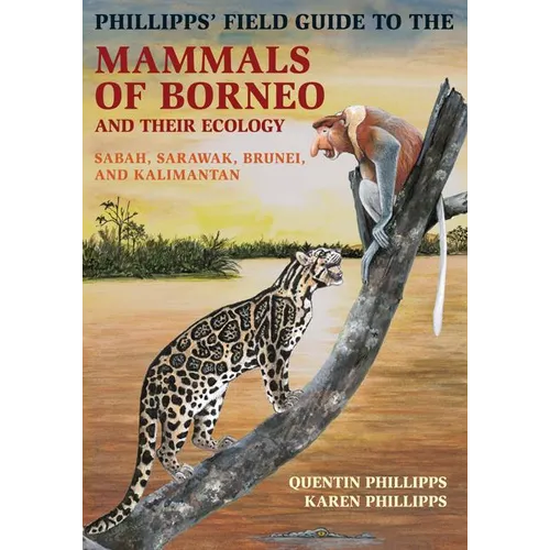 Phillipps' Field Guide to the Mammals of Borneo and Their Ecology: Sabah, Sarawak, Brunei, and Kalimantan