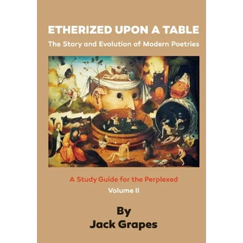 Etherized upon a Table, Vol 2: The Story and Evolution of Modern Poetries
