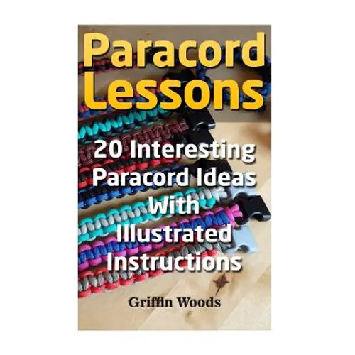 Paracord Lessons: 20 Interesting Paracord Ideas with Illustrated Instructions