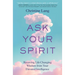 Ask Your Spirit: Receiving Life-Changing Wisdom from Your Elevated Intelligence
