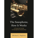 The Saxophone, How It Works: A Practical Guide to Saxophone Ownership