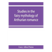 Studies in the fairy mythology of Arthurian romance