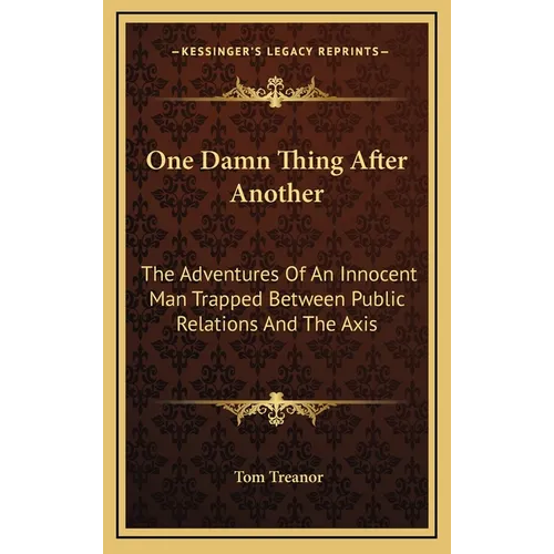 One Damn Thing After Another: The Adventures Of An Innocent Man Trapped Between Public Relations And The Axis