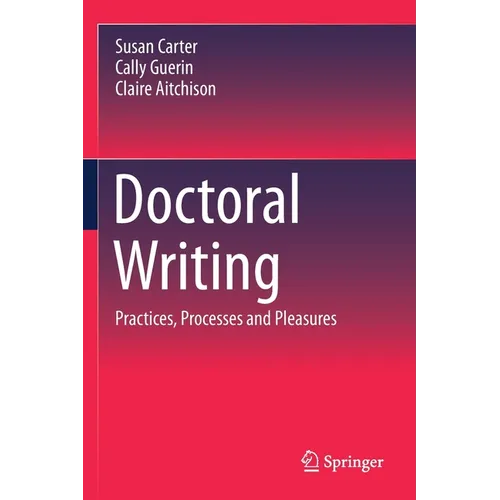 Doctoral Writing: Practices, Processes and Pleasures